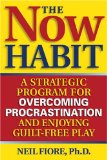 The Now Habit: A Strategic Program for Overcoming Procrastination and Enjoying Guilt-Free Play